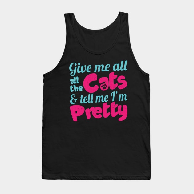 Give Me All The Cats & Tell Me I'm Pretty - Cat Lover Tank Top by fromherotozero